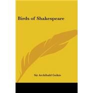 Birds of Shakespeare 1916 by Geikie, Sir Archibald, 9780766183131