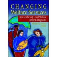 Changing Welfare Services: Case Studies of Local Welfare Reform Programs by Austin; Michael J, 9780789023131