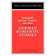 German Romantic Stories: Eichendorff, Brentano, Chamisso, and others by Ryder, Frank G., 9780826403131