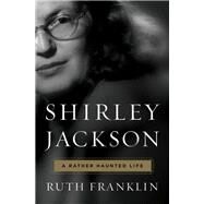 Shirley Jackson: A Rather Haunted Life by Franklin, Ruth, 9780871403131