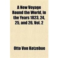A New Voyage Round the World, in the Years 1823, 24, 25, and 26 by Kotzebue, Otto Von, 9781153793131