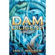 Dam Diligent by Walker, Ian T., 9781482853131