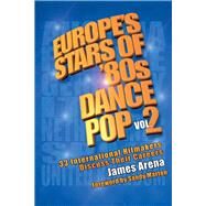 Europe's Stars of '80s Dance Pop Vol. 2 33 International Hitmakers Discuss Their Careers by Arena, James; Marton, Sandy, 9781543923131