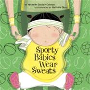 Sporty Babies Wear Sweats by Colman, Michelle Sinclair; Dion, Nathalie, 9781582463131