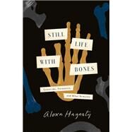 Still Life with Bones Genocide, Forensics, and What Remains by Hagerty, Alexa, 9780593443132