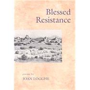 Blessed Resistance : Poems by Logghe, Joan, 9780933553132