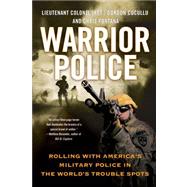 Warrior Police Rolling with America's Military Police in the World's Trouble Spots by Cucullu, Gordon; Fontana, Chris, 9781250013132