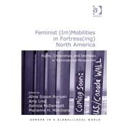 Feminist (Im)Mobilities in Fortress(ing) North America: Rights, Citizenships, and Identities in Transnational Perspective by Lind,Amy;Runyan,Anne Sisson, 9781409433132