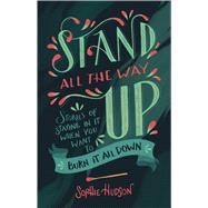 Stand All the Way Up Stories of Staying In It When You Want to Burn It All Down by Hudson, Sophie, 9781433643132