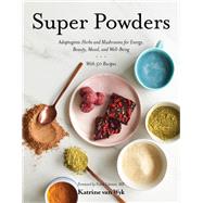 Super Powders Adaptogenic Herbs and Mushrooms for Energy, Beauty, Mood, and Well-Being by Van Wyk, Katrine; Lipman, Frank, 9781682683132
