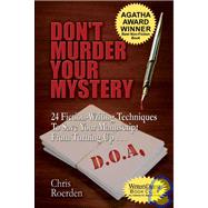 Don't Murder Your Mystery : 24 Fiction-Writing Techniques to Save Your Manuscript from Turning up D. O. A. by Roerden, Chris, 9781933523132