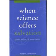 When Science Offers Salvation Patient Advocacy and Research Ethics by Dresser, Rebecca, 9780195143133