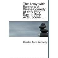 The Army With Banners: A Divine Comedy of This Very Day, in Five Acts, Scene Individable, Setting Forth the Story of a Morning in the Early Millennium by Kennedy, Charles Rann, 9780554513133
