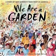We Are a Garden A Story of How Diversity Took Root in America by Peters, Lisa Westberg; Tentler-Krylov, Victoria, 9780593123133