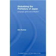 Globalizing the Prehistory of Japan: Language, genes and civilisation by Kumar; Ann, 9780710313133