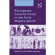 Portuguese Colonial Cities in the Early Modern World by Brockey,Liam Matthew, 9780754663133