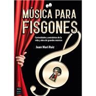 Msica para fisgones Curiosidades y ancdotas de la vida y obra de grandes msicos by Ruiz, Juan Mari, 9788418703133
