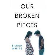Our Broken Pieces by White, Sarah, 9780062473134