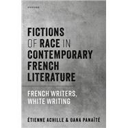 Fictions of Race in Contemporary French Literature French Writers, White Writing by Achille, tienne; Panat, Oana, 9780198893134