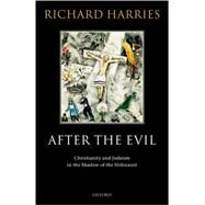 After the Evil Christianity and Judaism in the Shadow of the Holocaust by Harries, Richard, 9780199263134
