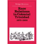Race Relations in Colonial Trinidad 1870–1900 by Bridget Brereton, 9780521523134