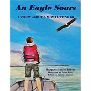An Eagle Soars A story about a mother letting go by Rebello, Margaret; Vacca, Dana, 9780578813134