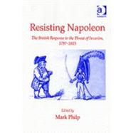 Resisting Napoleon: The British Response to the Threat of Invasion, 17971815 by Philp,Mark;Philp,Mark, 9780754653134