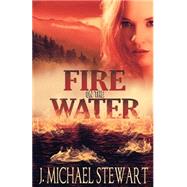 Fire on the Water by Stewart, J. Michael, 9781500943134