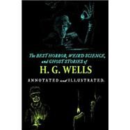 The Best Horror, Weird Science, and Ghost Stories of H. G. Wells by Wells, H. G.; Kellermeyer, M. Grant, 9781505203134