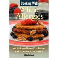 Cooking Well: Wheat Allergies The Complete Health Guide for Gluten-Free Nutrition, Includes Over 145 Delicious Gluten-Free Recipes by Courtier, Marie-annick, 9781578263134