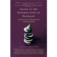 Alone in the Kitchen with an Eggplant : Confessions of Cooking for One and Dining Alone by Ferrari-Adler, Jenni, 9781594483134