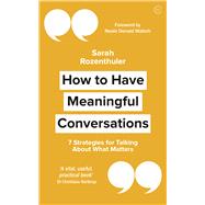 How to Have Meaningful Conversations 7 Strategies for Talking About What Matters by Rozenthuler, Sarah, 9781786783134
