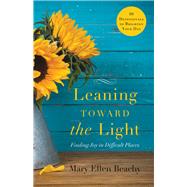 Leaning Toward the Light Finding Joy in Difficult Places by Beachy, Mary Ellen, 9781954533134