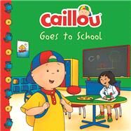 Caillou Goes to School by Paradis, Anne; Svigny, Eric, 9782897183134