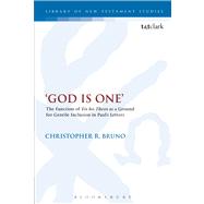 'God is One' The Function of 'Eis ho Theos' as a Ground for Gentile Inclusion in Paul's Letters by Bruno, Christopher R., 9780567153135