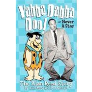 Yabba Dabba Doo!: The Alan Reed Story by Reed, Alan; Ohmart, Ben, 9781593933135