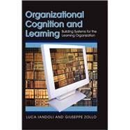 Organizational Cognition and Learning: Building Systems for the Learning Organization by Iandoli, Luca, 9781599043135