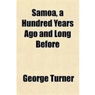 Samoa, a Hundred Years Ago and Long Before by Turner, George, 9781770453135