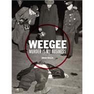 Weegee Murder is My Business by Wallis, Brian; Meyer, Richard; Portnoy, Eddy; Squiers, Carol; Trachtenberg, Alan, 9783791353135