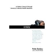 Crazy : A Father's Search Through America's Mental Health Madness by Earley, Pete, 9780399153136