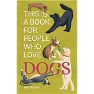 This Is a Book for People Who Love Dogs by Freitag, Meg; Rose, Lucy, 9780762483136
