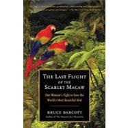 The Last Flight of the Scarlet Macaw by BARCOTT, BRUCE, 9780812973136