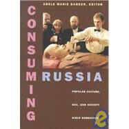 Consuming Russia by Barker, Adele Marie; Borenstein, Eliot (CON); Friedman, Julia (CON); Weiner, Adam (CON), 9780822323136