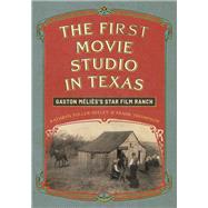 The First Movie Studio in Texas by Kathryn Fuller-Seeley; Frank Thompson, 9781477333136