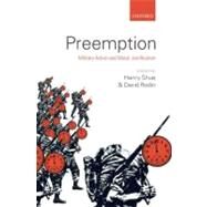 Preemption Military Action and Moral Justification by Shue, Henry; Rodin, David, 9780199233137