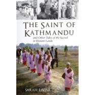 The Saint of Kathmandu and Other Tales of the Sacred in Distant Lands by Levine, Sarah, 9780807013137