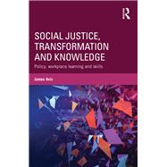 Social Justice, Transformation and Knowledge: Policy, Workplace Learning and Skills by Avis; James, 9781138813137