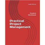 Practical Project Management: Student Workbook by Judith Wessel, 9798884123137