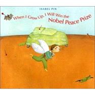 When I Grow Up, I Will Win the Nobel Peace Prize by Pin; Seitz, 9780374383138