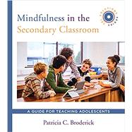 Mindfulness in the Secondary Classroom A Guide for Teaching Adolescents (SEL Solutions Series) by Broderick, Patricia C., 9780393713138
